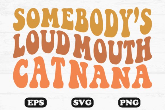 Somebody’s Loud Mouth Cat Nana SVG